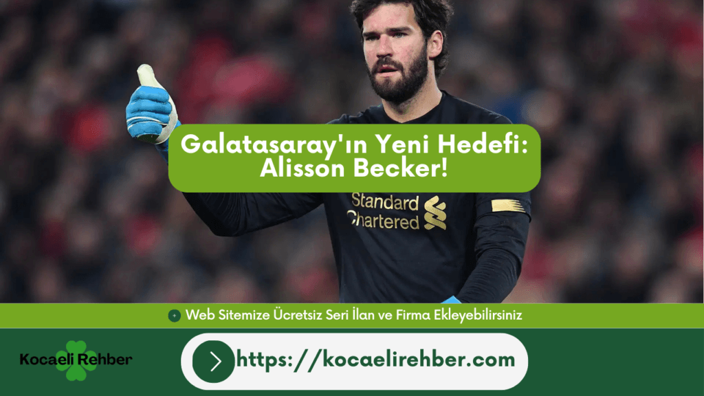 Galatasaray’ın Yeni Hedefi: Alisson Becker!
