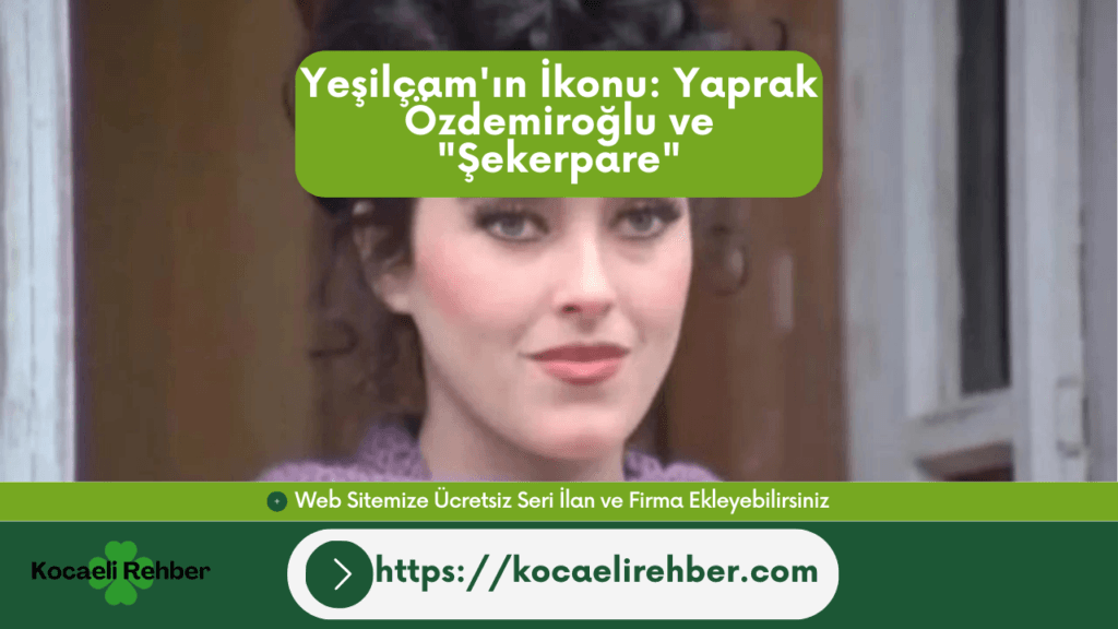 Yeşilçam’ın İkonu: Yaprak Özdemiroğlu ve “Şekerpare”