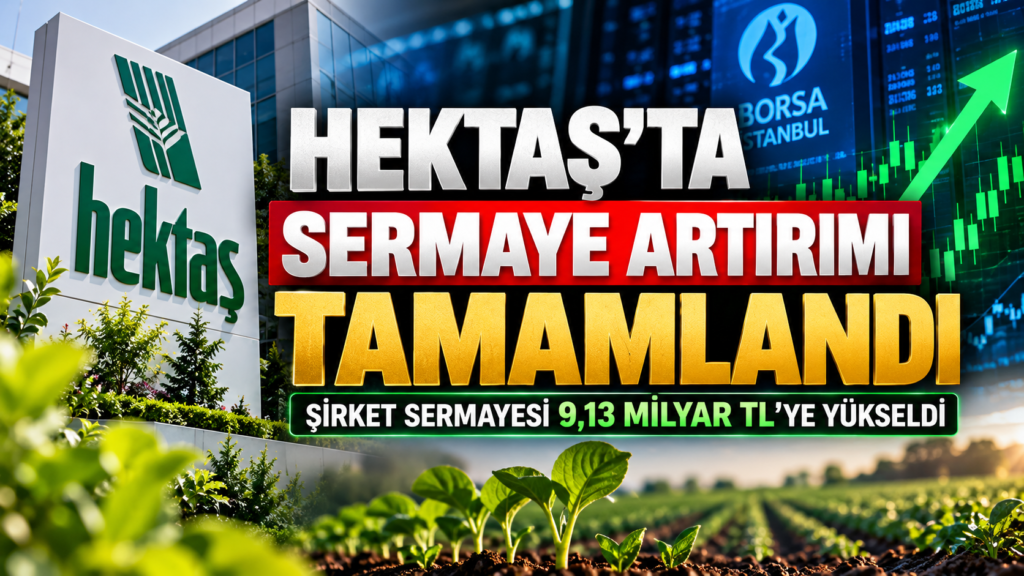 HEKTAŞ’ta Sermaye Artırımı Tamamlandı: Gözler HEKTS Hissesinde