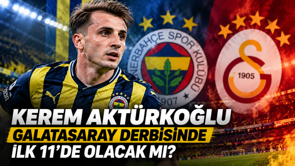 Kerem Aktürkoğlu Galatasaray Derbisinde İlk 11’de Olacak mı?